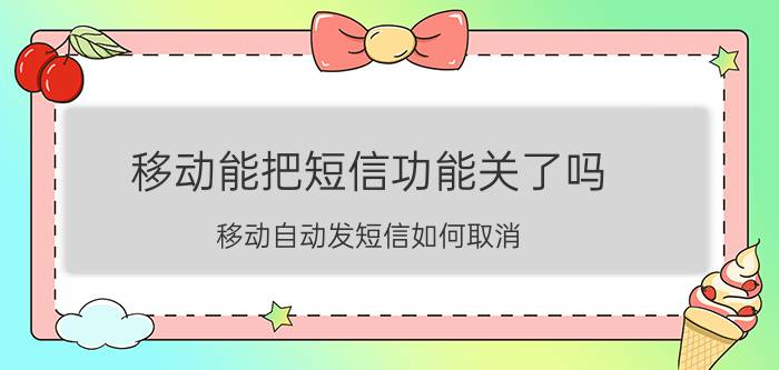 移动能把短信功能关了吗 移动自动发短信如何取消？